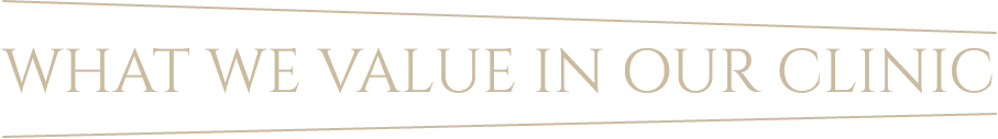 WHAT WE VALUE IN OUR CLINIC